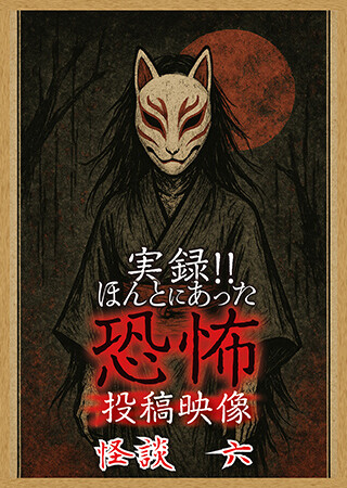 実録!!ほんとにあった恐怖の投稿映像 怪談 六